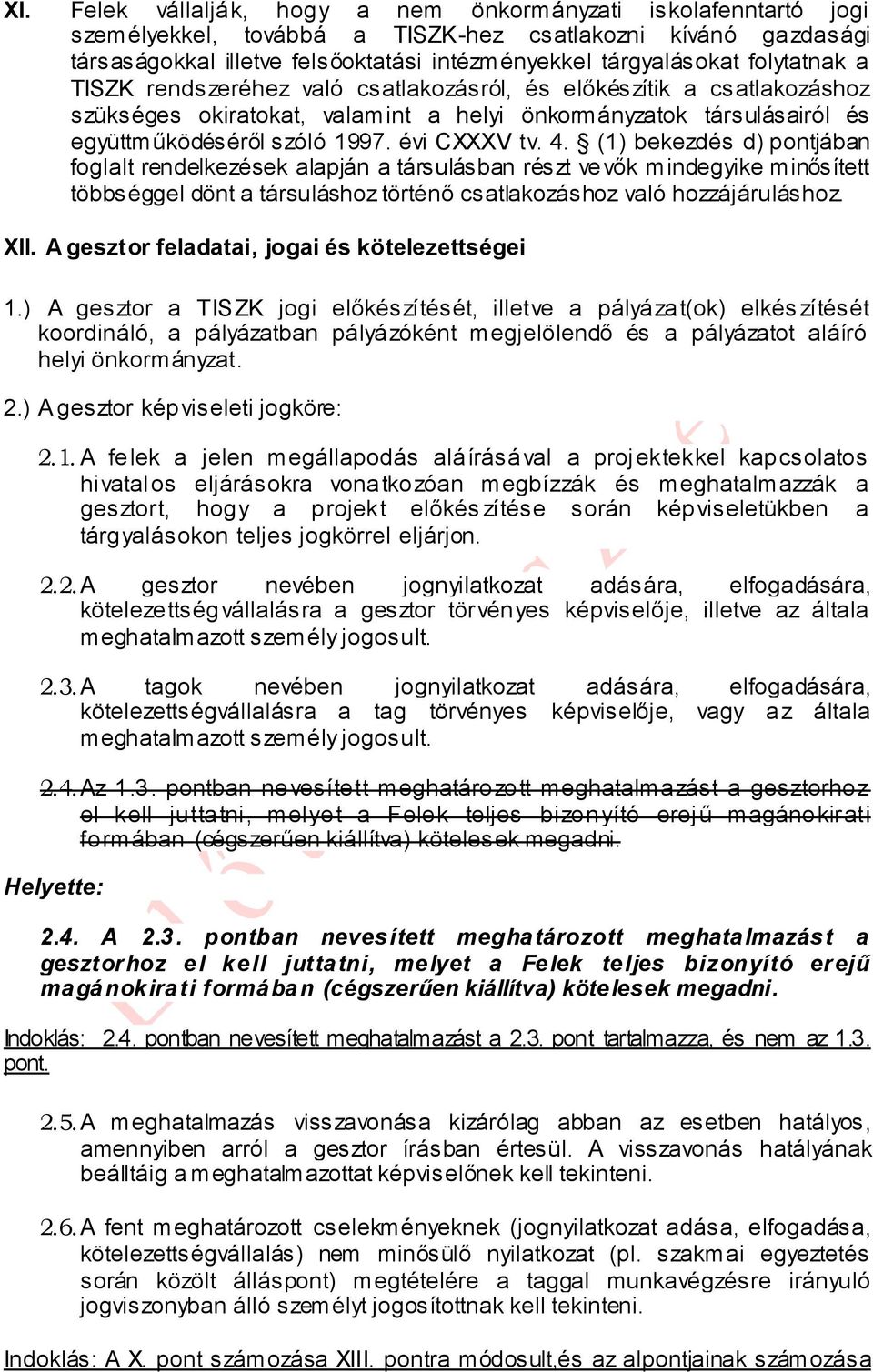 4. (1) bekezdés d) pontjában foglalt rendelkezések alapján a társulásban részt vevők mindegyike minősített többséggel dönt a társuláshoz történő csatlakozáshoz való hozzájáruláshoz. XII.