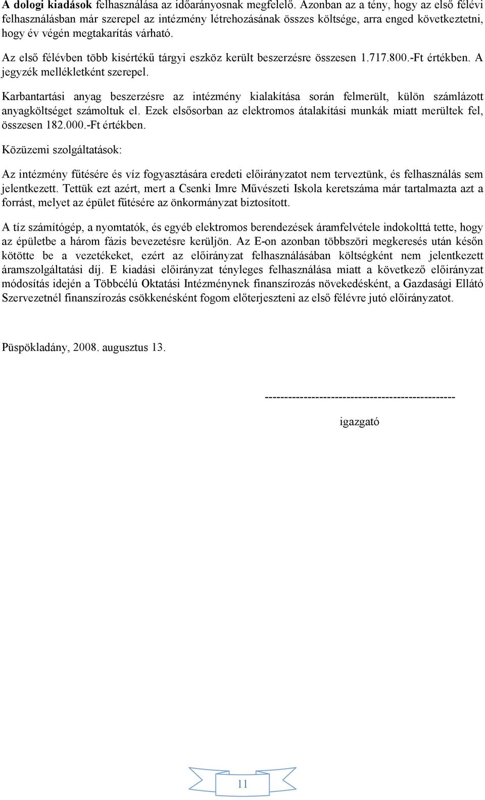 Az első félévben több kisértékű tárgyi eszköz került beszerzésre összesen 1.717.800.-Ft értékben. A jegyzék mellékletként szerepel.