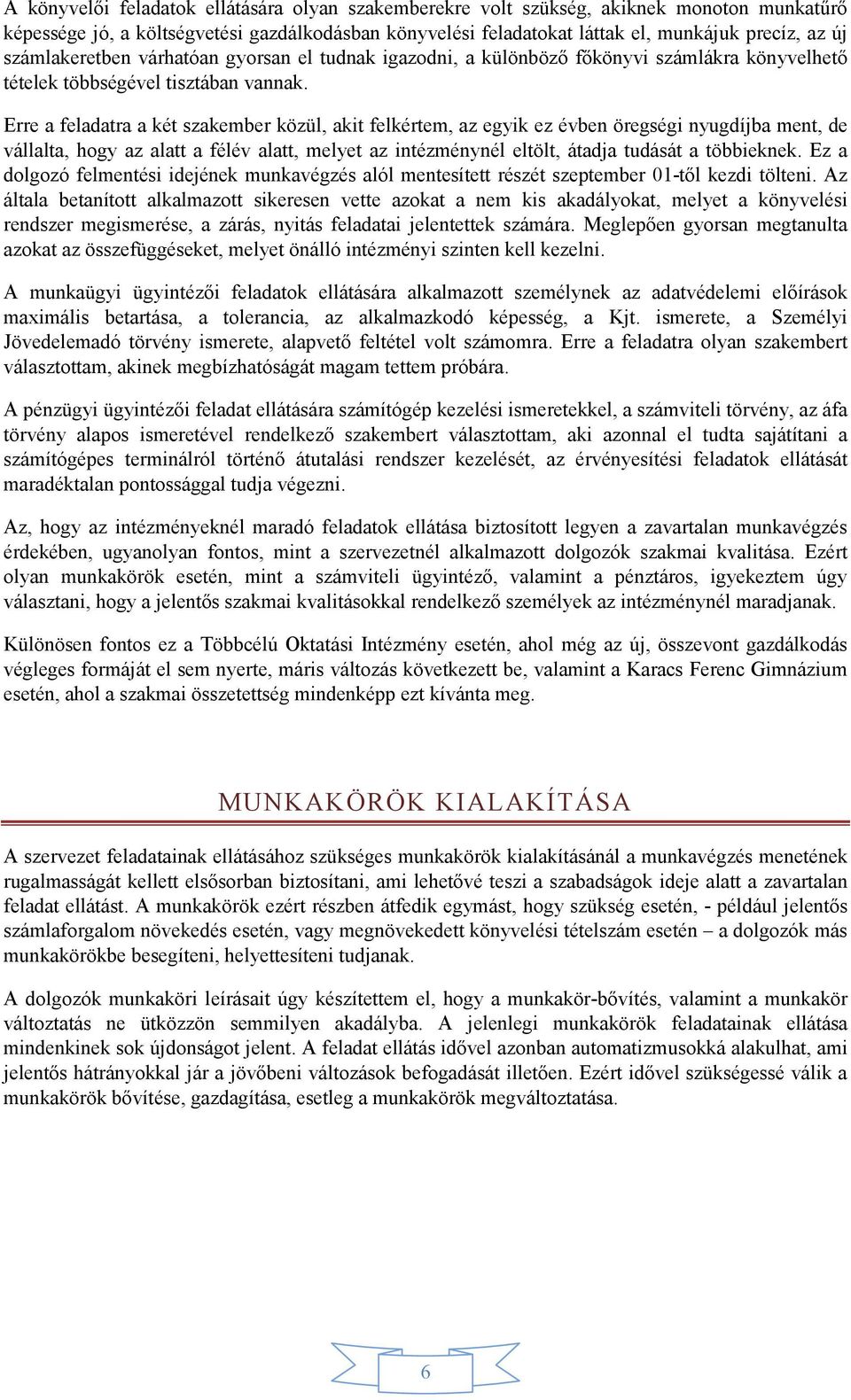 Erre a feladatra a két szakember közül, akit felkértem, az egyik ez évben öregségi nyugdíjba ment, de vállalta, hogy az alatt a félév alatt, melyet az intézménynél eltölt, átadja tudását a többieknek.