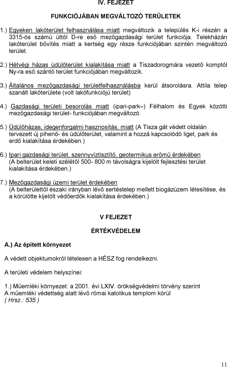 ) Hétvégi házas üdülőterület kialakítása miatt a Tiszadorogmára vezető komptól Ny-ra eső szántó terület funkciójában megváltozik. 3.) Általános mezőgazdasági területfelhasználásba kerül átsorolásra.