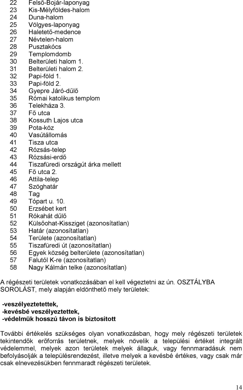 37 Fő utca 38 Kossuth Lajos utca 39 Pota-köz 40 Vasútállomás 41 Tisza utca 42 Rózsás-telep 43 Rózsási-erdő 44 Tiszafüredi országút árka mellett 45 Fő utca 2.