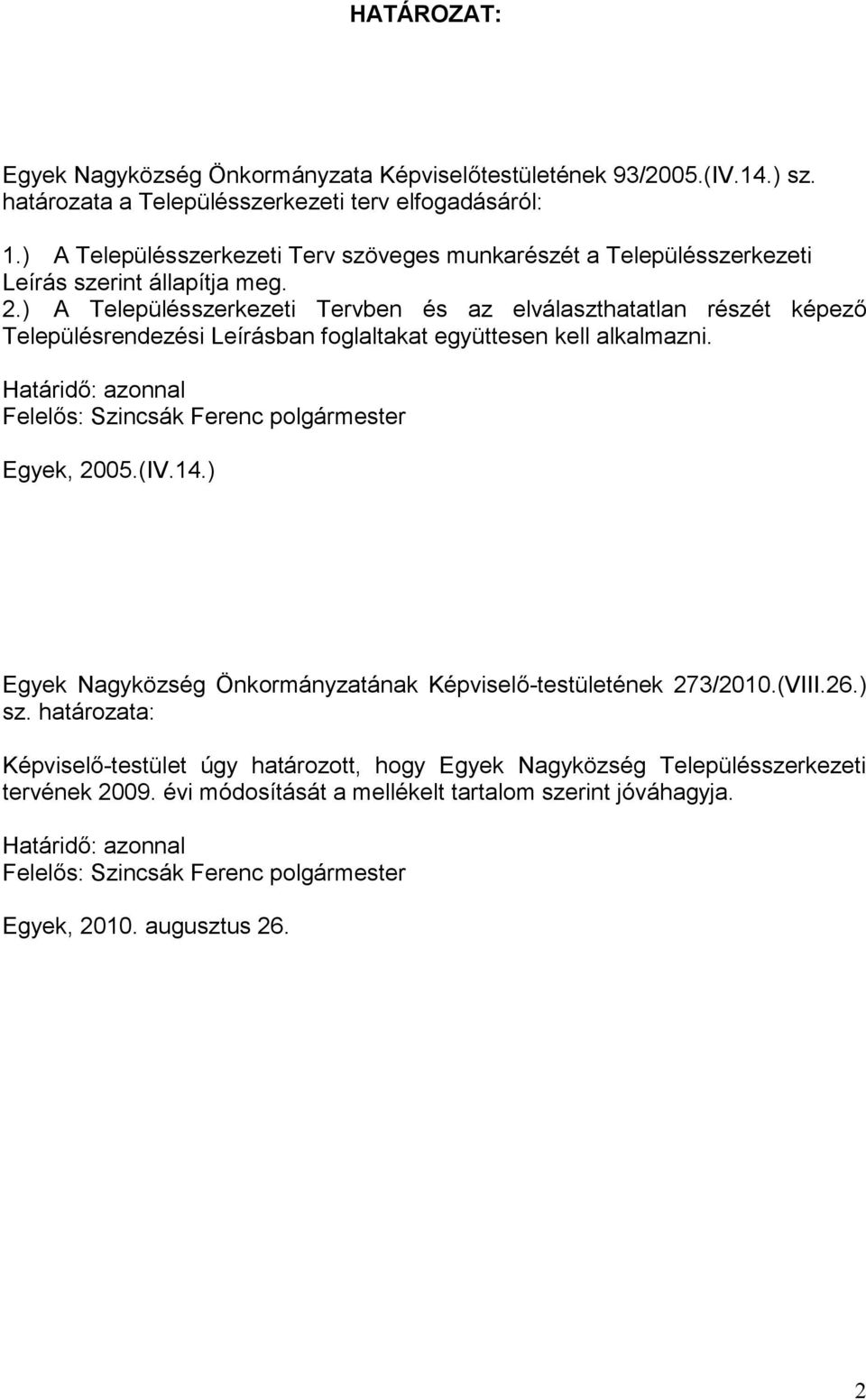 ) A Településszerkezeti Tervben és az elválaszthatatlan részét képező Településrendezési Leírásban foglaltakat együttesen kell alkalmazni.