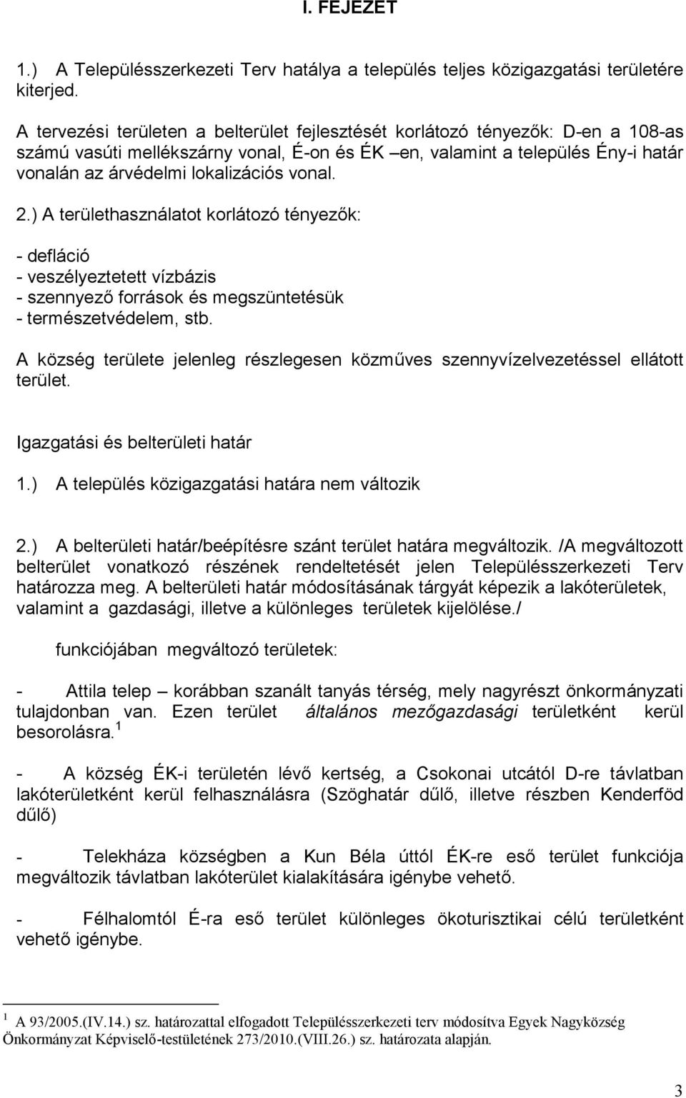 vonal. 2.) A területhasználatot korlátozó tényezők: - defláció - veszélyeztetett vízbázis - szennyező források és megszüntetésük - természetvédelem, stb.