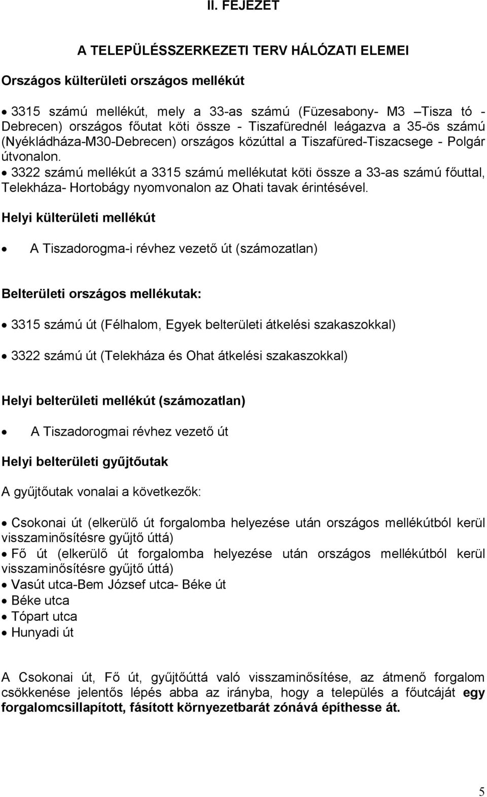 3322 számú mellékút a 3315 számú mellékutat köti össze a 33-as számú főuttal, Telekháza- Hortobágy nyomvonalon az Ohati tavak érintésével.