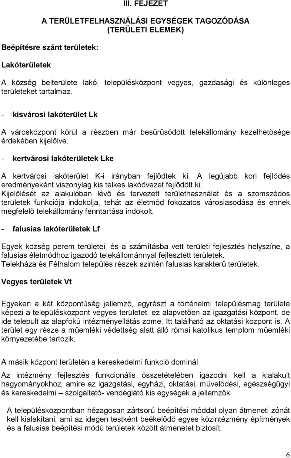 - kertvárosi lakóterületek Lke A kertvárosi lakóterület K-i irányban fejlődtek ki. A legújabb kori fejlődés eredményeként viszonylag kis telkes lakóövezet fejlődött ki.