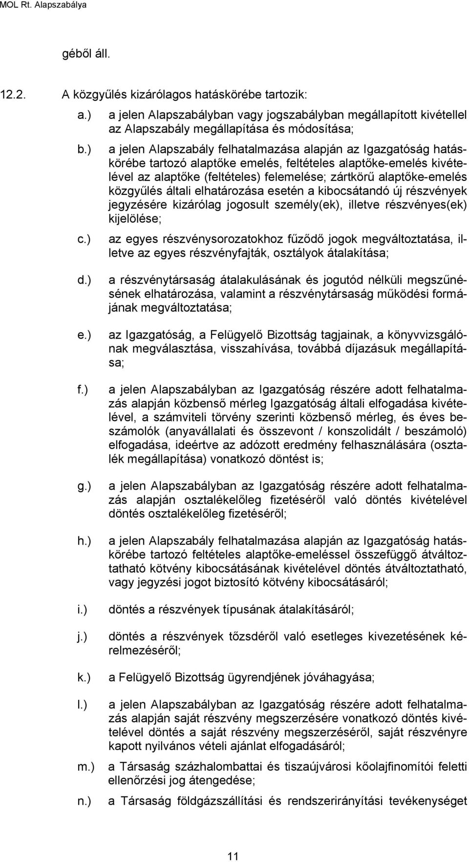 közgyűlés általi elhatározása esetén a kibocsátandó új részvények jegyzésére kizárólag jogosult személy(ek), illetve részvényes(ek) kijelölése; c.