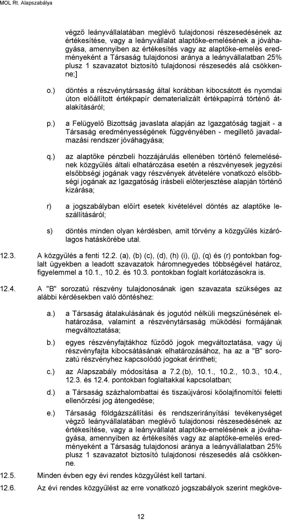 ) döntés a részvénytársaság által korábban kibocsátott és nyomdai úton előállított értékpapír dematerializált értékpapírrá történő átalakításáról; a Felügyelő Bizottság javaslata alapján az