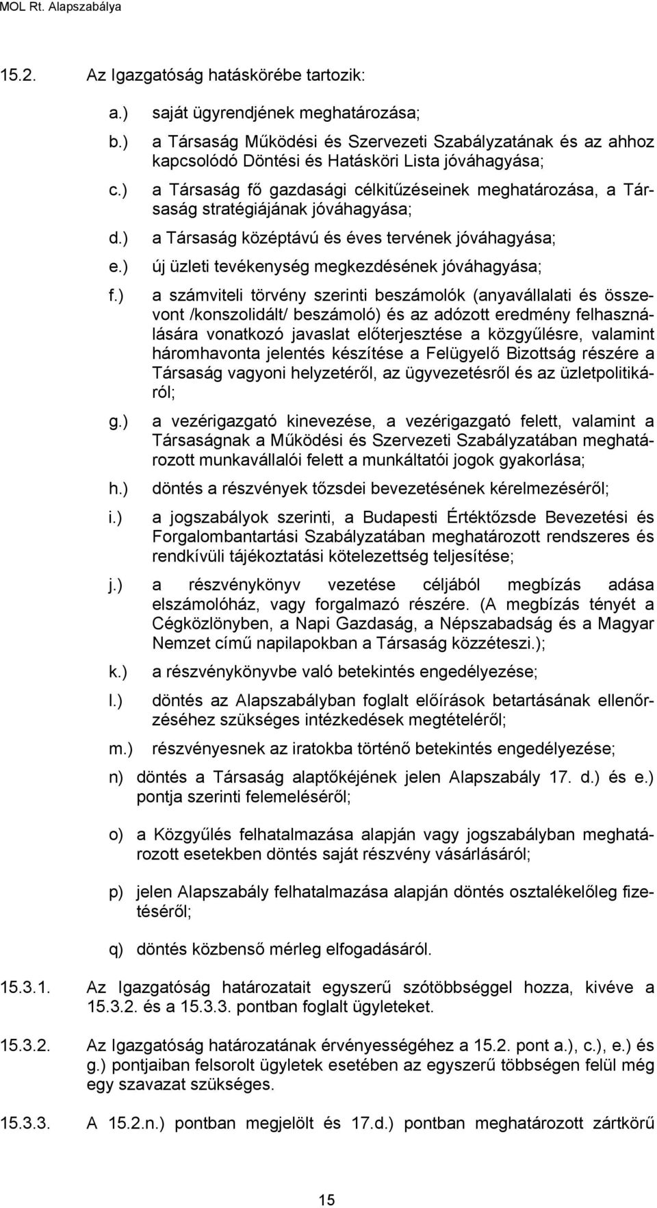 meghatározása, a Társaság stratégiájának jóváhagyása; a Társaság középtávú és éves tervének jóváhagyása; új üzleti tevékenység megkezdésének jóváhagyása; a számviteli törvény szerinti beszámolók