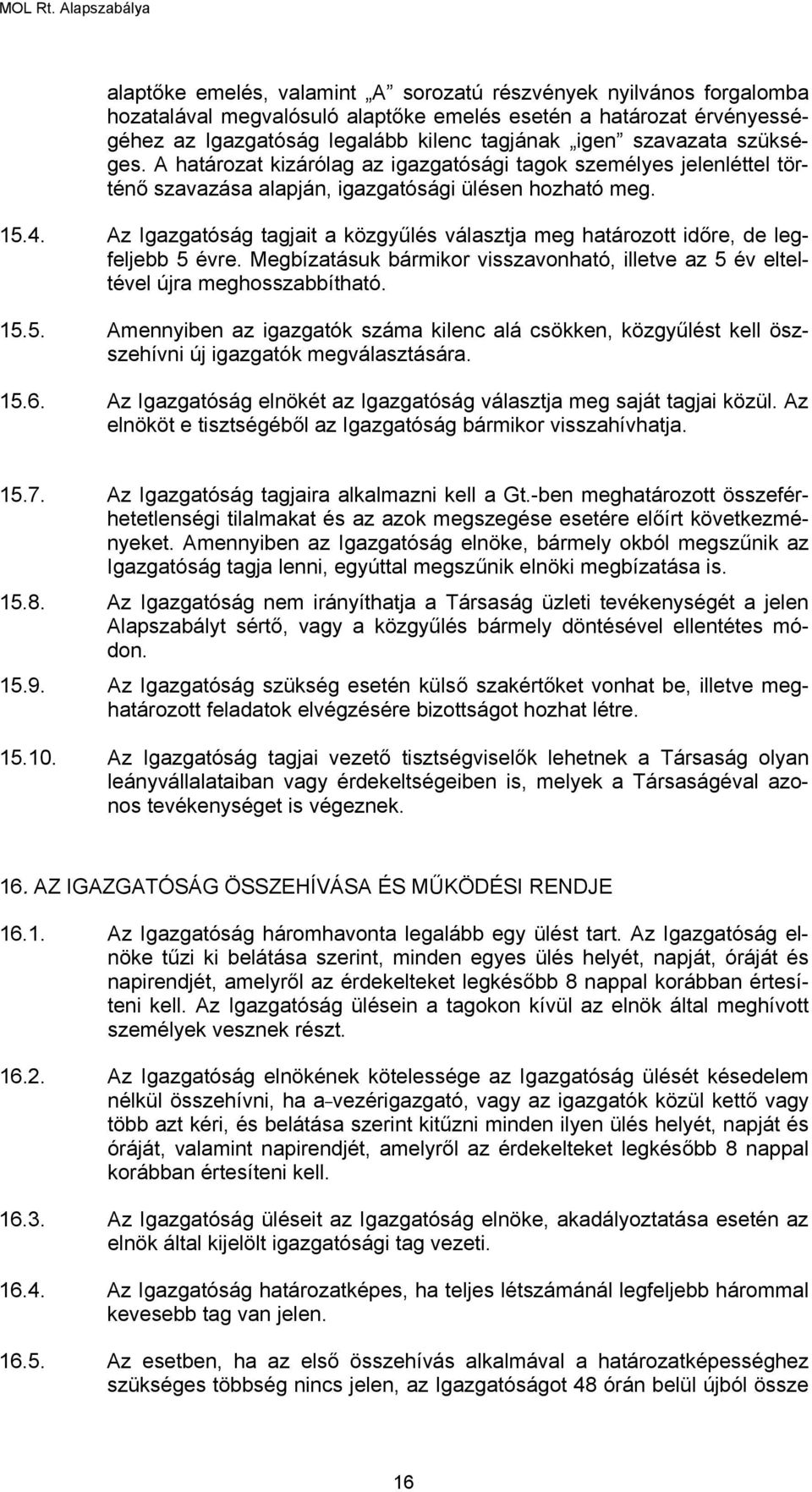 Az Igazgatóság tagjait a közgyűlés választja meg határozott időre, de legfeljebb 5 évre. Megbízatásuk bármikor visszavonható, illetve az 5 év elteltével újra meghosszabbítható. 15.5. Amennyiben az igazgatók száma kilenc alá csökken, közgyűlést kell öszszehívni új igazgatók megválasztására.