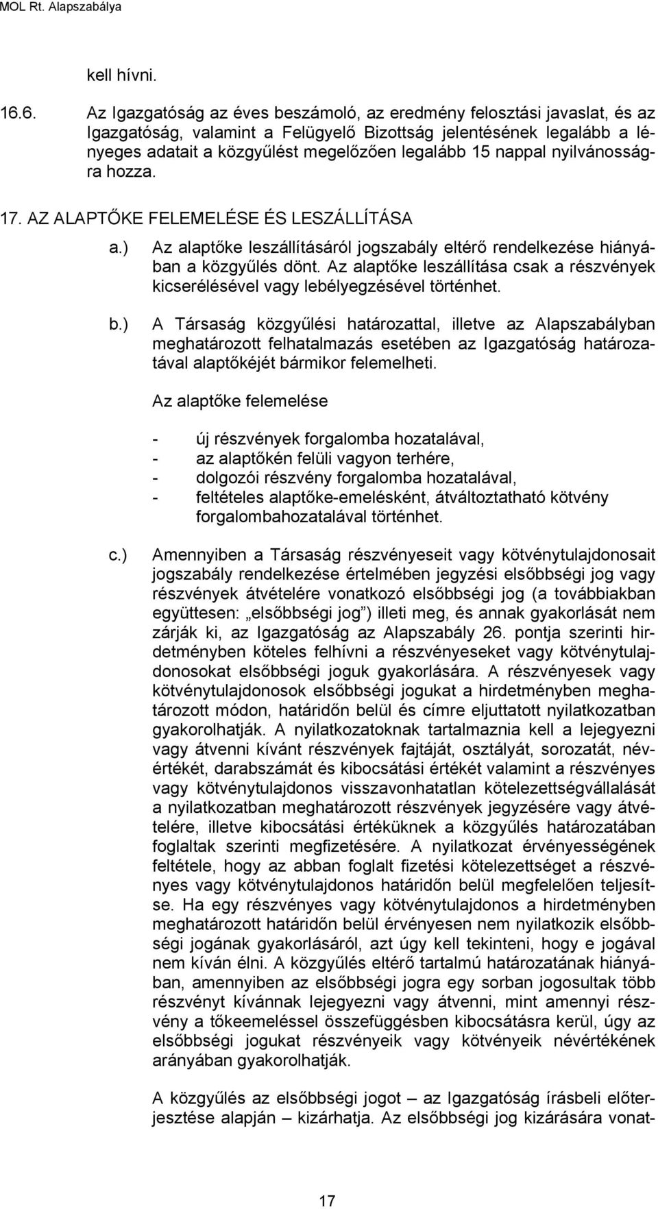 nappal nyilvánosságra hozza. 17. AZ ALAPTŐKE FELEMELÉSE ÉS LESZÁLLÍTÁSA a.) Az alaptőke leszállításáról jogszabály eltérő rendelkezése hiányában a közgyűlés dönt.