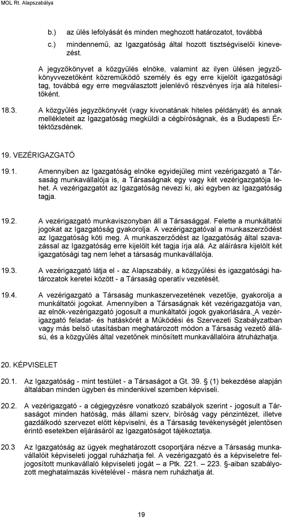 alá hitelesítőként. 18.3. A közgyűlés jegyzőkönyvét (vagy kivonatának hiteles példányát) és annak mellékleteit az Igazgatóság megküldi a cégbíróságnak, és a Budapesti Értéktőzsdének. 19.