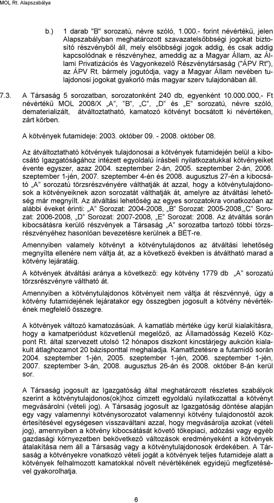 Állam, az Állami Privatizációs és Vagyonkezelő Részvénytársaság ("ÁPV Rt"), az ÁPV Rt. bármely jogutódja, vagy a Magyar Állam nevében tulajdonosi jogokat gyakorló más magyar szerv tulajdonában áll. 7.