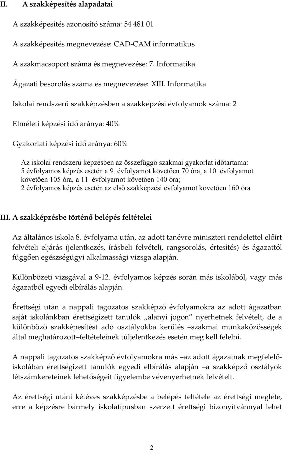 Informatika Iskolai rendszerű szakképzésben a szakképzési évfolyamok száma: 2 Elméleti képzési idő aránya: 40% Gyakorlati képzési idő aránya: 60% Az iskolai rendszerű képzésben az összefüggő szakmai