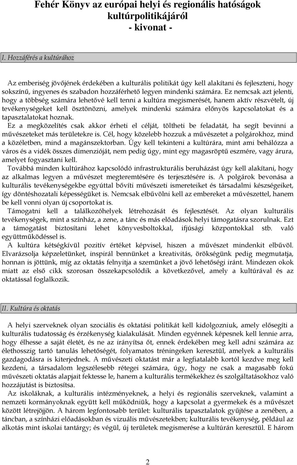 Ez nemcsak azt jelenti, hogy a többség számára lehetővé kell tenni a kultúra megismerését, hanem aktív részvételt, új tevékenységeket kell ösztönözni, amelyek mindenki számára előnyös kapcsolatokat