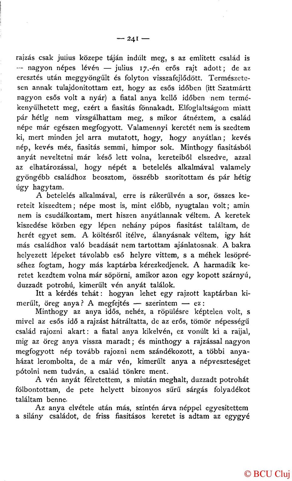 Elfoglaltságom miatt pár hétig nem vizsgálhattam meg, s mikor átnéztem, a család népe már egészen megfogyott.