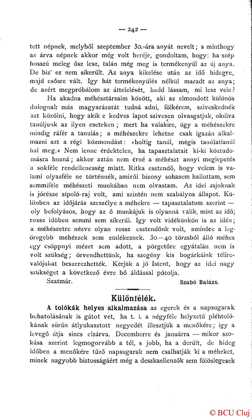 Ha akadna méhésztársaim között, aki az elmondott különös dolognak más magyarázatát tudná adni, fölkérem, szíveskednék azt közölni, hogy akik e kedves lapot szívesen olvasgatjuk, okulva tanuljunk az