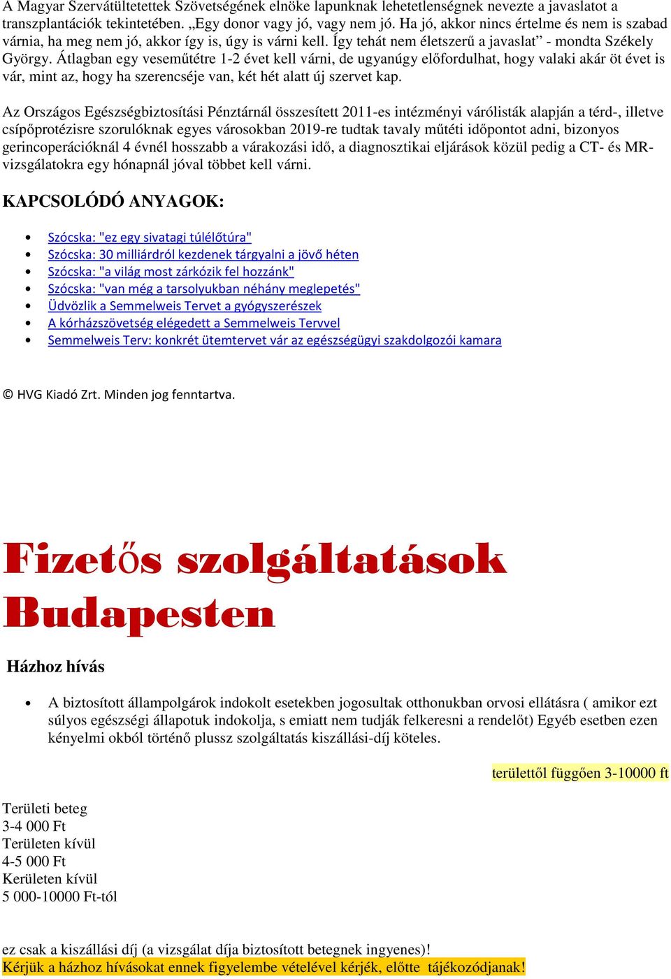 Átlagban egy veseműtétre 1-2 évet kell várni, de ugyanúgy előfordulhat, hogy valaki akár öt évet is vár, mint az, hogy ha szerencséje van, két hét alatt új szervet kap.