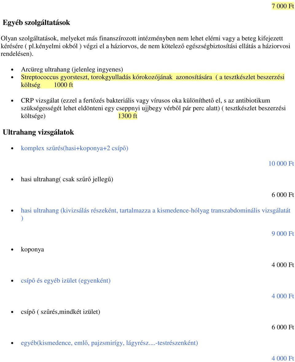 Arcüreg ultrahang (jelenleg ingyenes) Streptococcus gyorsteszt, torokgyulladás kórokozójának azonosítására ( a tesztkészlet beszerzési költség 1000 ft CRP vizsgálat (ezzel a fertőzés bakteriális vagy