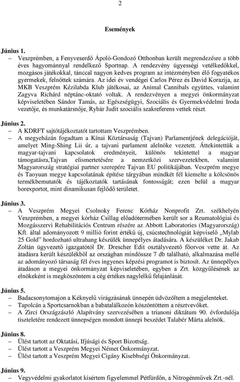 Az idei év vendégei Carlos Pérez és David Korazija, az MKB Veszprém Kézilabda Klub játékosai, az Animal Cannibals együttes, valamint Zagyva Richárd néptánc-oktató voltak.