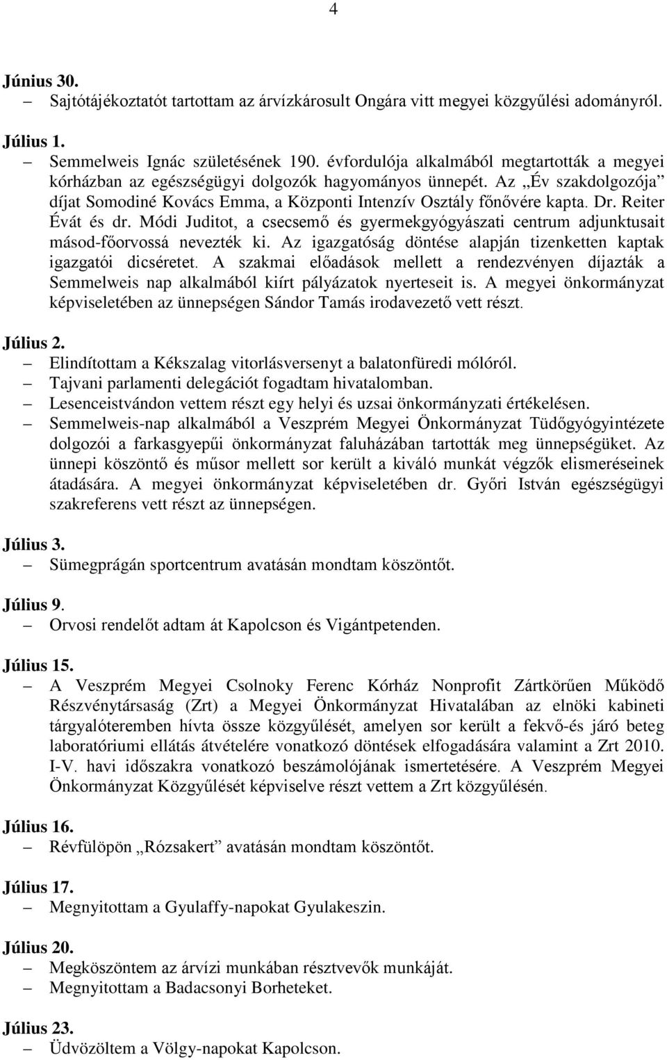 Reiter Évát és dr. Módi Juditot, a csecsemő és gyermekgyógyászati centrum adjunktusait másod-főorvossá nevezték ki. Az igazgatóság döntése alapján tizenketten kaptak igazgatói dicséretet.