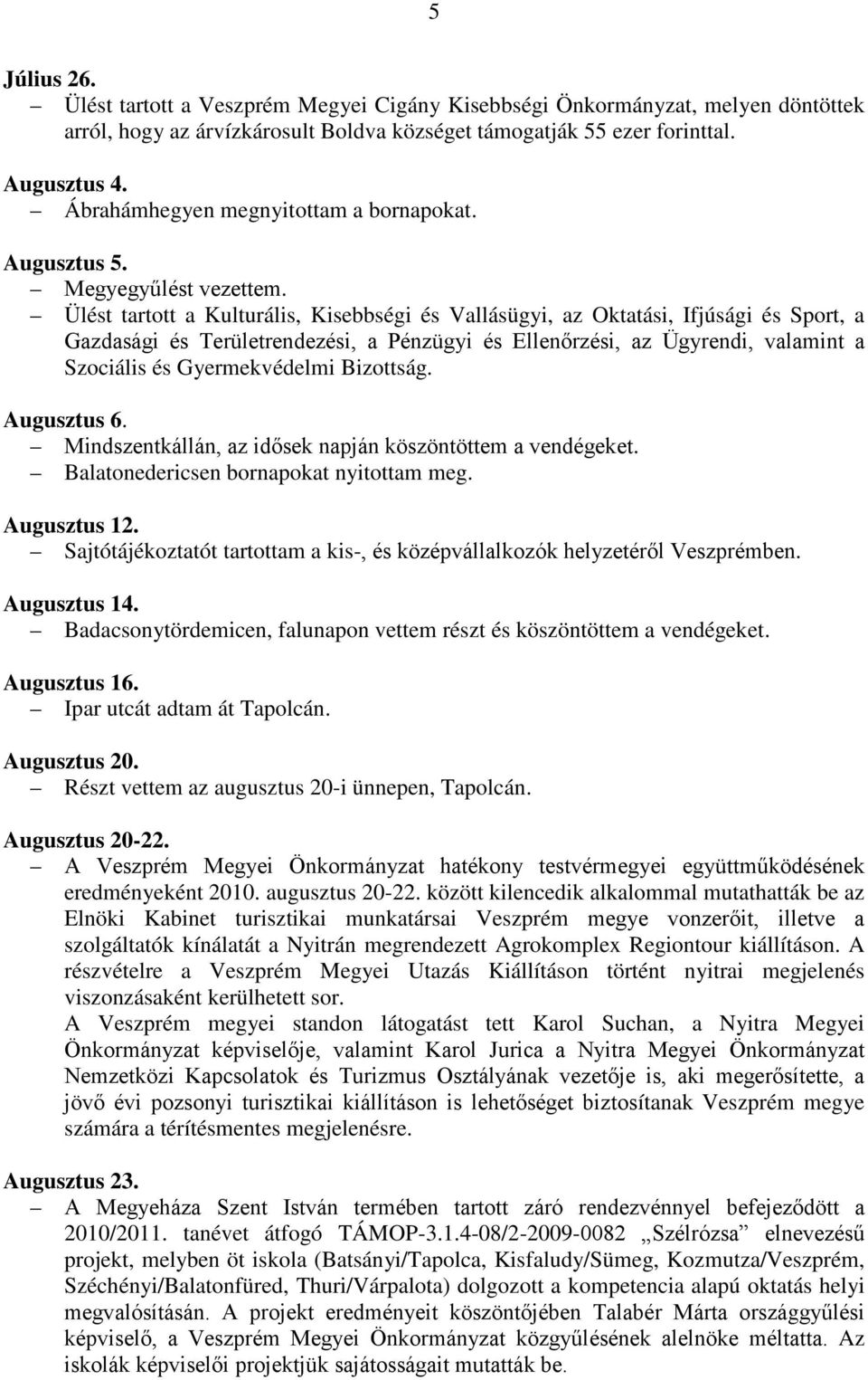 Ülést tartott a Kulturális, Kisebbségi és Vallásügyi, az Oktatási, Ifjúsági és Sport, a Gazdasági és Területrendezési, a Pénzügyi és Ellenőrzési, az Ügyrendi, valamint a Szociális és Gyermekvédelmi