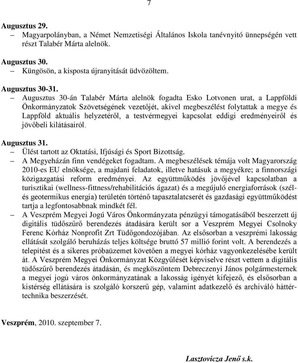 Augusztus 30-án Talabér Márta alelnök fogadta Esko Lotvonen urat, a Lappföldi Önkormányzatok Szövetségének vezetőjét, akivel megbeszélést folytattak a megye és Lappföld aktuális helyzetéről, a