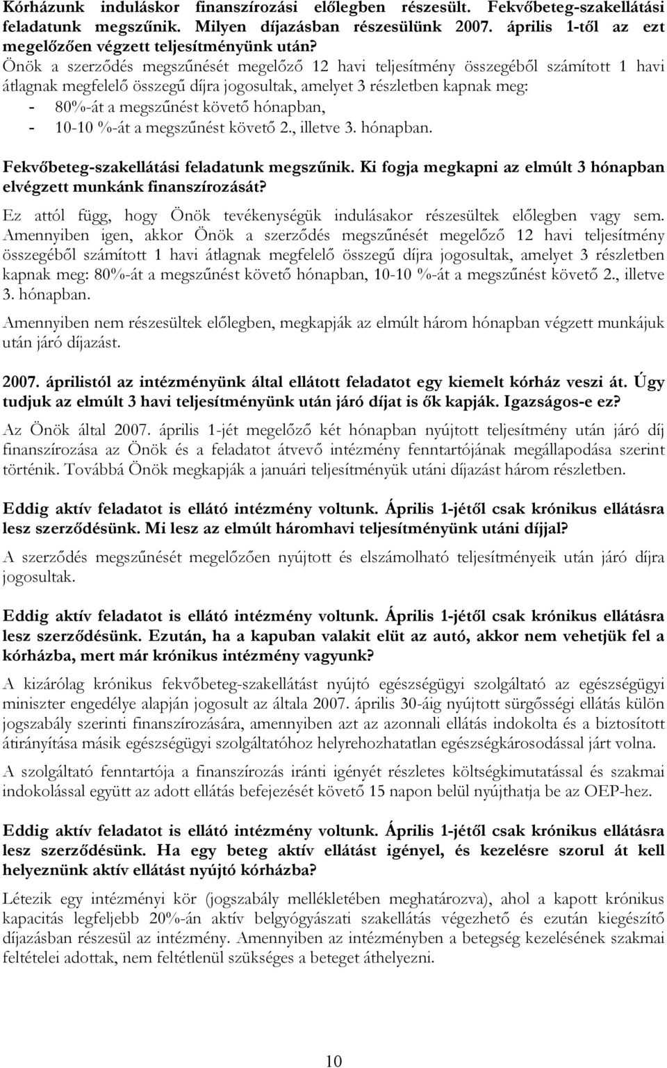 hónapban, - 10-10 %-át a megszűnést követő 2., illetve 3. hónapban. Fekvőbeteg-szakellátási feladatunk megszűnik. Ki fogja megkapni az elmúlt 3 hónapban elvégzett munkánk finanszírozását?