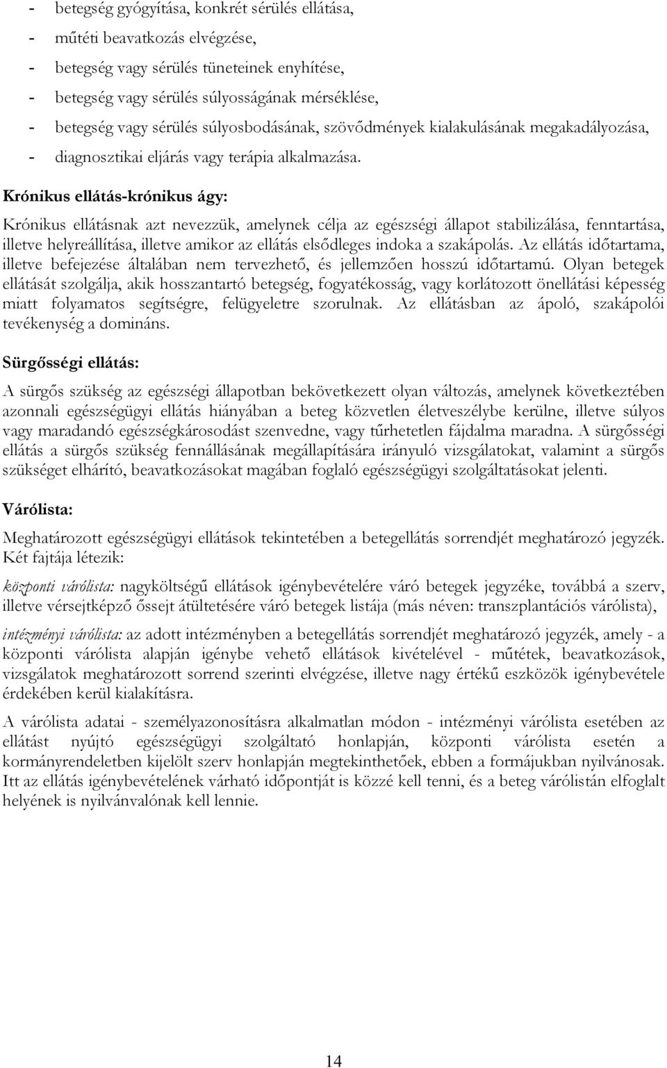 Krónikus ellátás-krónikus ágy: Krónikus ellátásnak azt nevezzük, amelynek célja az egészségi állapot stabilizálása, fenntartása, illetve helyreállítása, illetve amikor az ellátás elsődleges indoka a