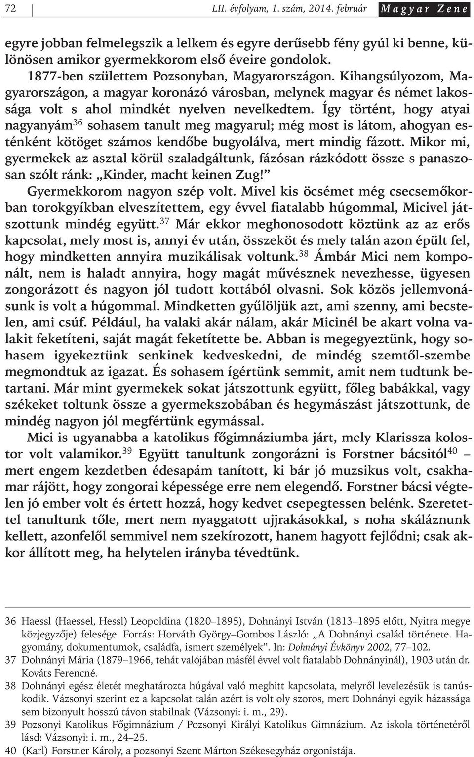 Így történt, hogy atyai nagyanyám 36 sohasem tanult meg magyarul; még most is látom, ahogyan esténként kötöget számos kendôbe bugyolálva, mert mindig fázott.