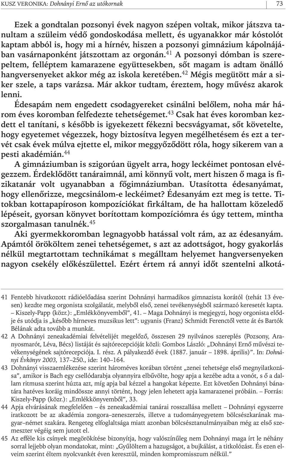 41 A pozsonyi dómban is szerepeltem, felléptem kamarazene együttesekben, sôt magam is adtam önálló hangversenyeket akkor még az iskola keretében. 42 Mégis megütött már a siker szele, a taps varázsa.