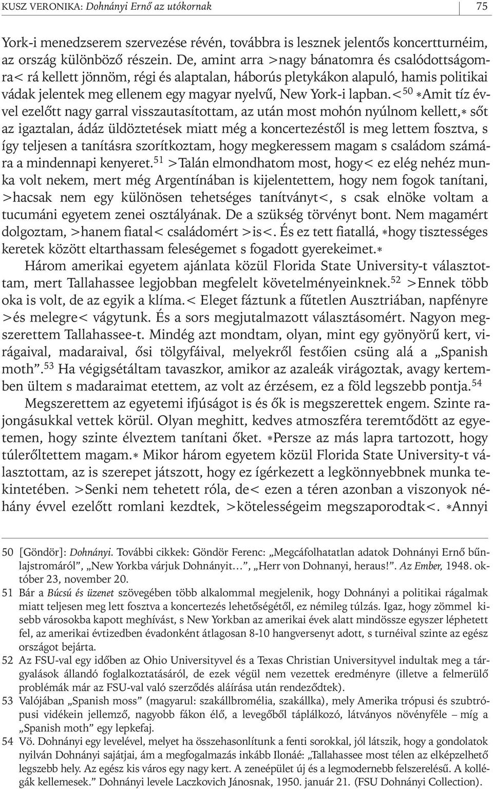 < 50 *Amit tíz évvel ezelôtt nagy garral visszautasítottam, az után most mohón nyúlnom kellett,* sôt az igaztalan, ádáz üldöztetések miatt még a koncertezéstôl is meg lettem fosztva, s így teljesen a