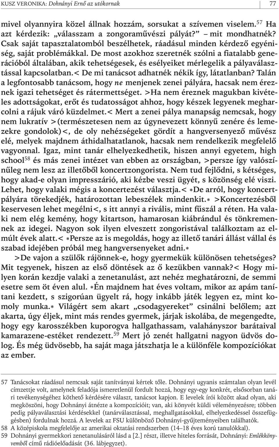 De most azokhoz szeretnék szólni a fiatalabb generációból általában, akik tehetségesek, és esélyeiket mérlegelik a pályaválasztással kapcsolatban.< De mi tanácsot adhatnék nékik így, látatlanban?