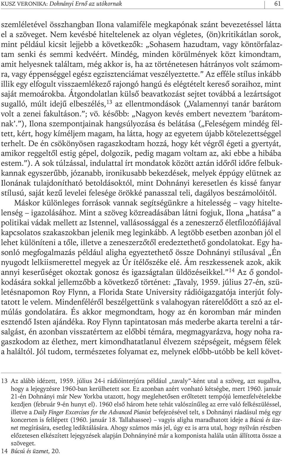 Mindég, minden körülmények közt kimondtam, amit helyesnek találtam, még akkor is, ha az történetesen hátrányos volt számomra, vagy éppenséggel egész egzisztenciámat veszélyeztette.