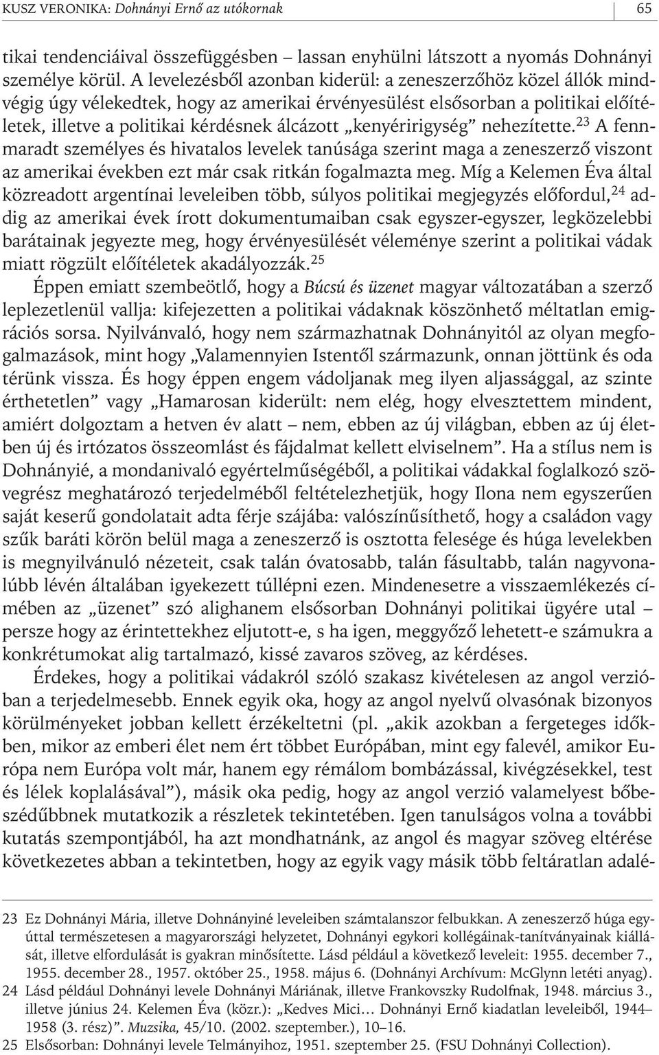 kenyéririgység nehezítette. 23 A fennmaradt személyes és hivatalos levelek tanúsága szerint maga a zeneszerzô viszont az amerikai években ezt már csak ritkán fogalmazta meg.