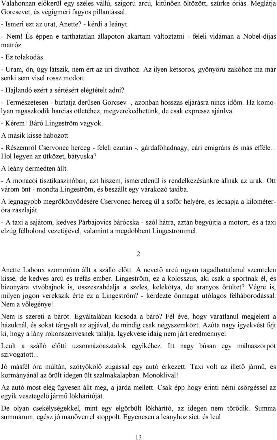 Az ilyen kétsoros, gyönyörű zakóhoz ma már senki sem visel rossz modort. - Hajlandó ezért a sértésért elégtételt adni?