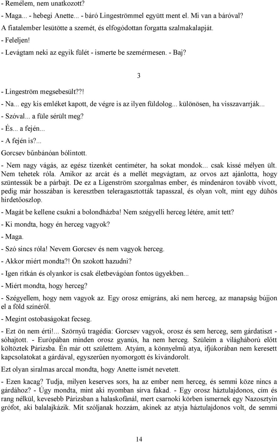 .. a füle sérült meg? - És... a fején... - A fején is?... Gorcsev bűnbánóan bólintott. - Nem nagy vágás, az egész tizenkét centiméter, ha sokat mondok... csak kissé mélyen ült. Nem tehetek róla.