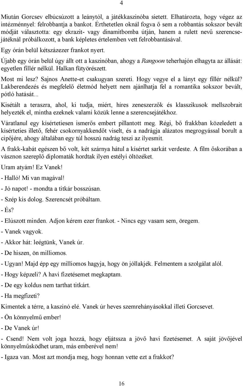 felrobbantásával. Egy órán belül kétszázezer frankot nyert. Újabb egy órán belül úgy állt ott a kaszinóban, ahogy a Rangoon teherhajón elhagyta az állását: egyetlen fillér nélkül. Halkan fütyörészett.