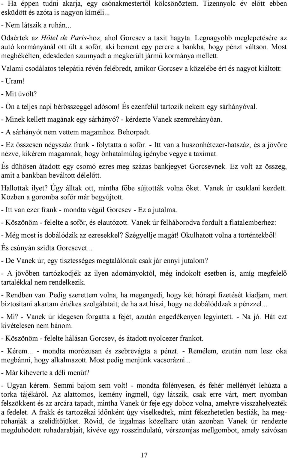 Most megbékélten, édesdeden szunnyadt a megkerült jármű kormánya mellett. Valami csodálatos telepátia révén felébredt, amikor Gorcsev a közelébe ért és nagyot kiáltott: - Uram! - Mit üvölt?