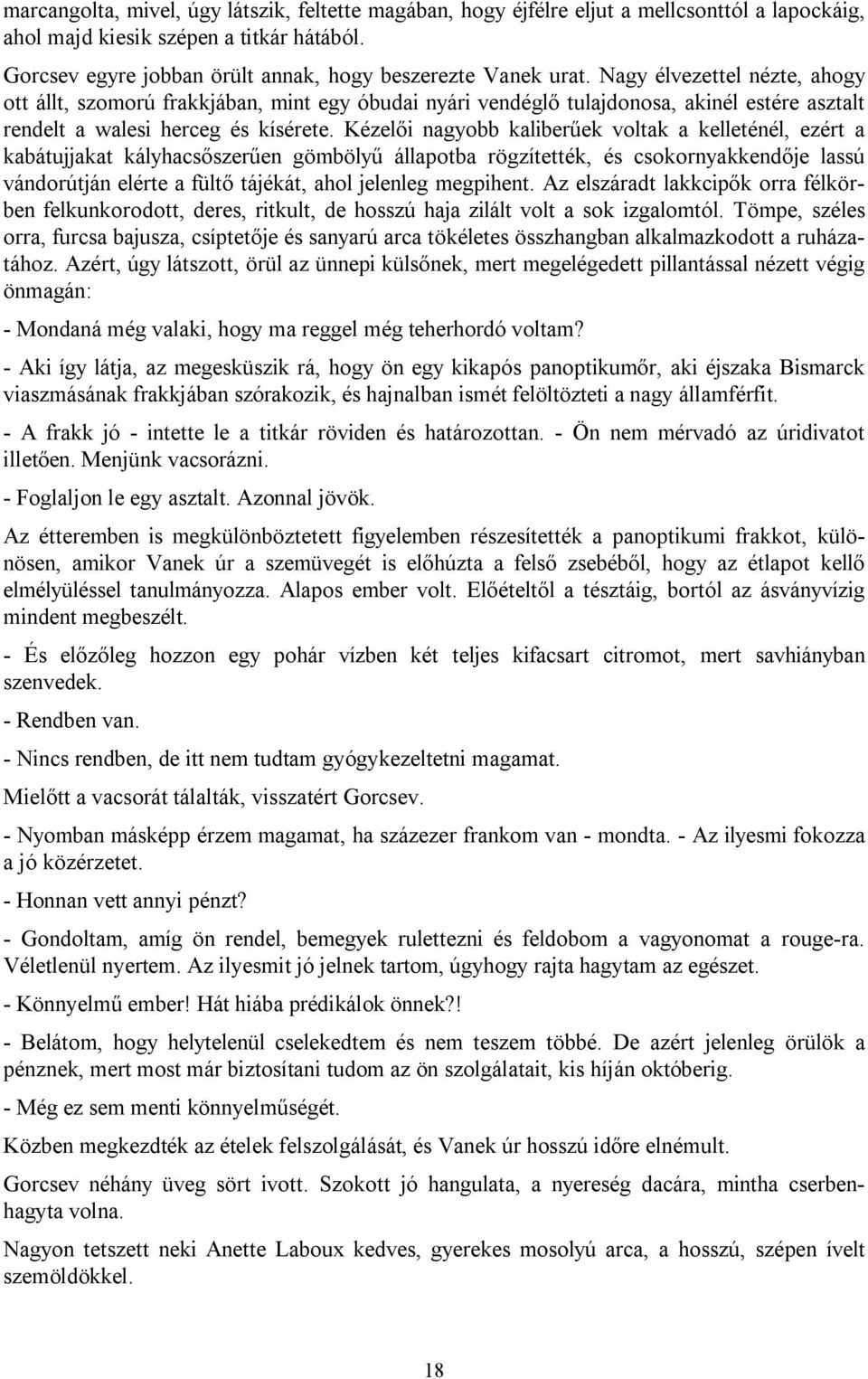 Nagy élvezettel nézte, ahogy ott állt, szomorú frakkjában, mint egy óbudai nyári vendéglő tulajdonosa, akinél estére asztalt rendelt a walesi herceg és kísérete.