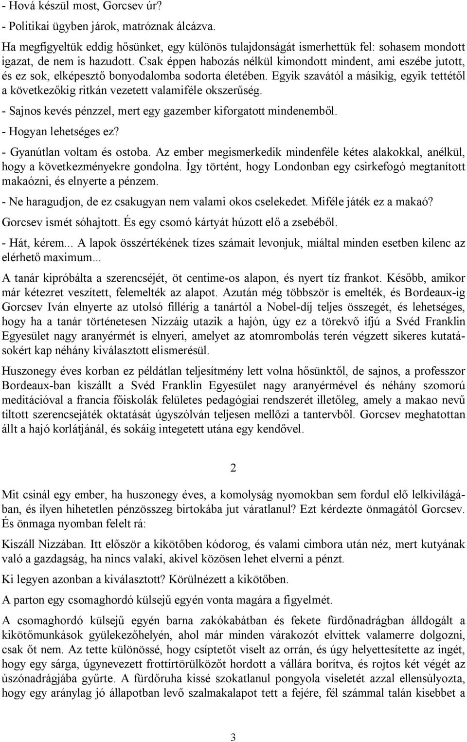 Egyik szavától a másikig, egyik tettétől a következőkig ritkán vezetett valamiféle okszerűség. - Sajnos kevés pénzzel, mert egy gazember kiforgatott mindenemből. - Hogyan lehetséges ez?