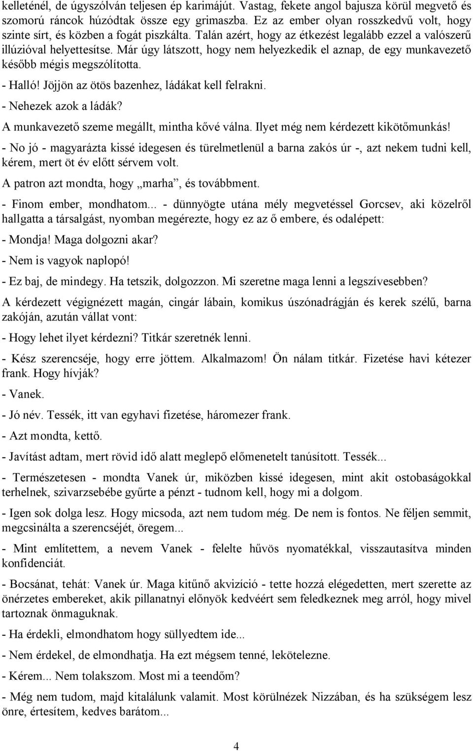 Már úgy látszott, hogy nem helyezkedik el aznap, de egy munkavezető később mégis megszólította. - Halló! Jöjjön az ötös bazenhez, ládákat kell felrakni. - Nehezek azok a ládák?