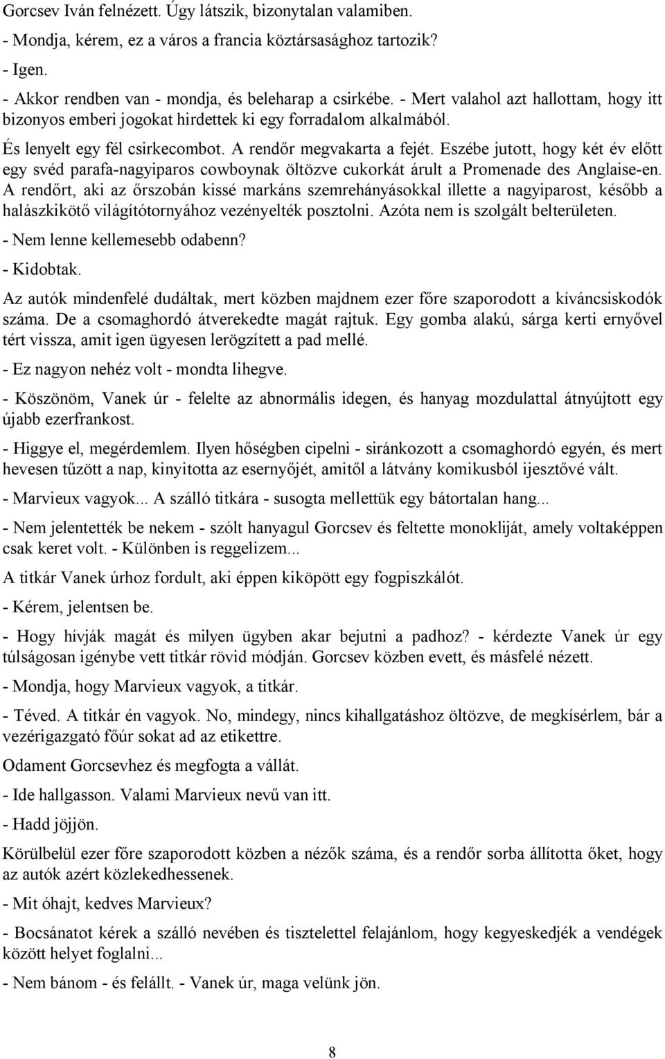 Eszébe jutott, hogy két év előtt egy svéd parafa-nagyiparos cowboynak öltözve cukorkát árult a Promenade des Anglaise-en.