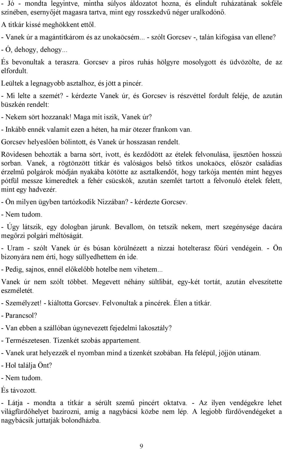 Gorcsev a piros ruhás hölgyre mosolygott és üdvözölte, de az elfordult. Leültek a legnagyobb asztalhoz, és jött a pincér. - Mi lelte a szemét?