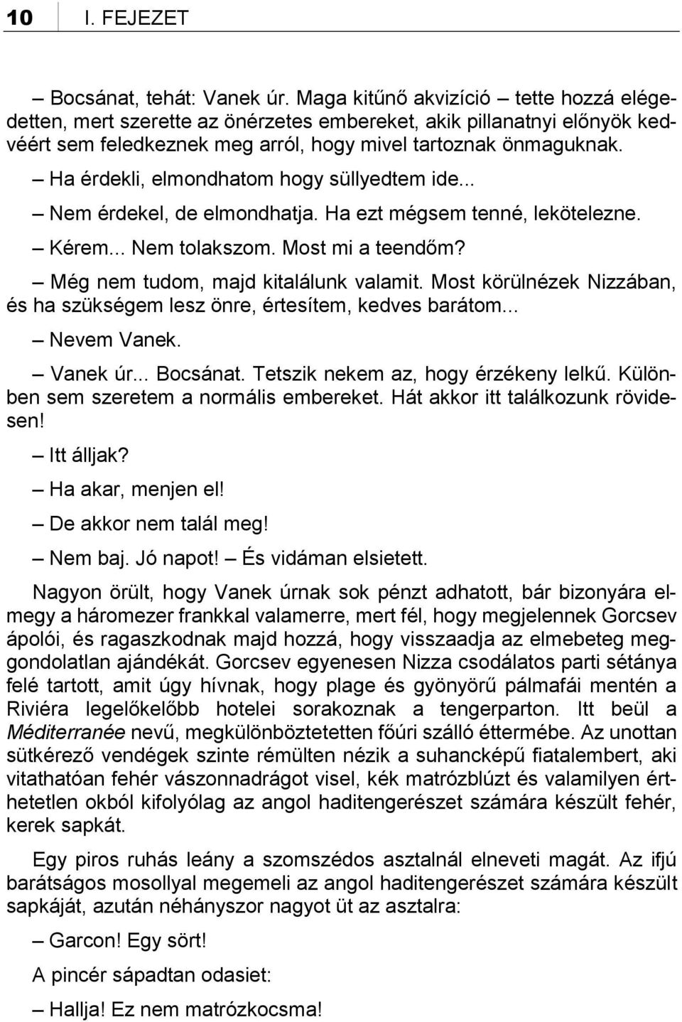 Ha érdekli, elmondhatom hogy süllyedtem ide... Nem érdekel, de elmondhatja. Ha ezt mégsem tenné, lekötelezne. Kérem... Nem tolakszom. Most mi a teendőm? Még nem tudom, majd kitalálunk valamit.