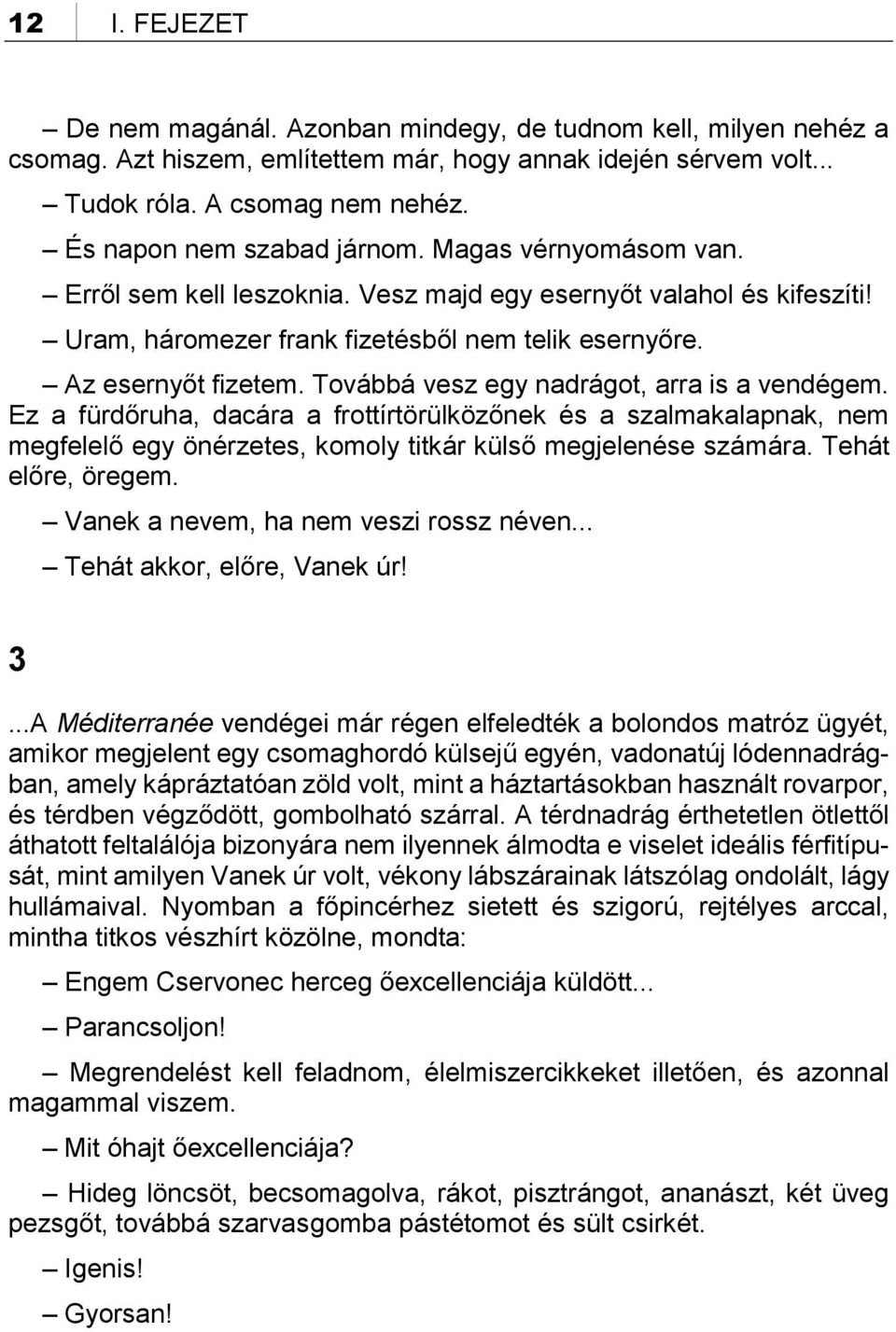 Továbbá vesz egy nadrágot, arra is a vendégem. Ez a fürdőruha, dacára a frottírtörülközőnek és a szalmakalapnak, nem megfelelő egy önérzetes, komoly titkár külső megjelenése számára.