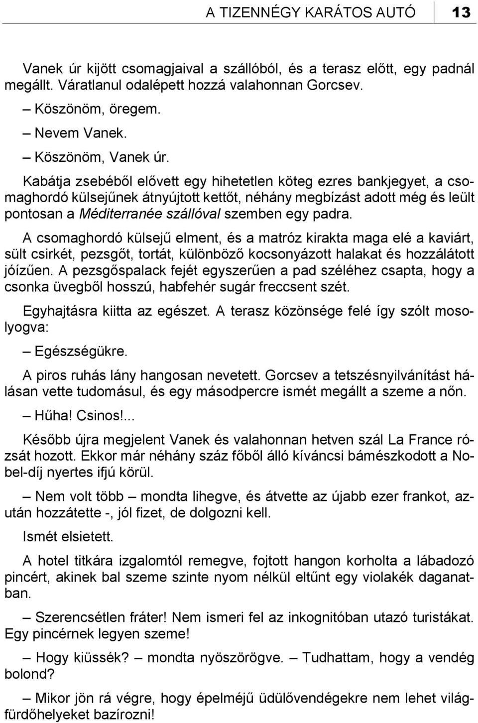 Kabátja zsebéből elővett egy hihetetlen köteg ezres bankjegyet, a csomaghordó külsejűnek átnyújtott kettőt, néhány megbízást adott még és leült pontosan a Méditerranée szállóval szemben egy padra.