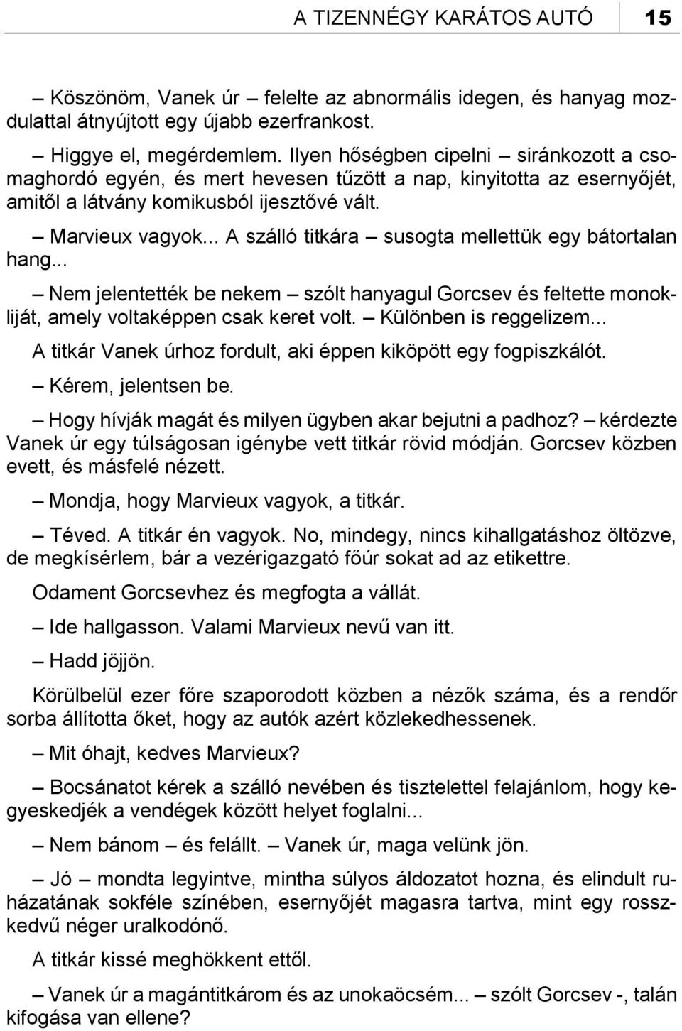 .. A szálló titkára susogta mellettük egy bátortalan hang... Nem jelentették be nekem szólt hanyagul Gorcsev és feltette monokliját, amely voltaképpen csak keret volt. Különben is reggelizem.