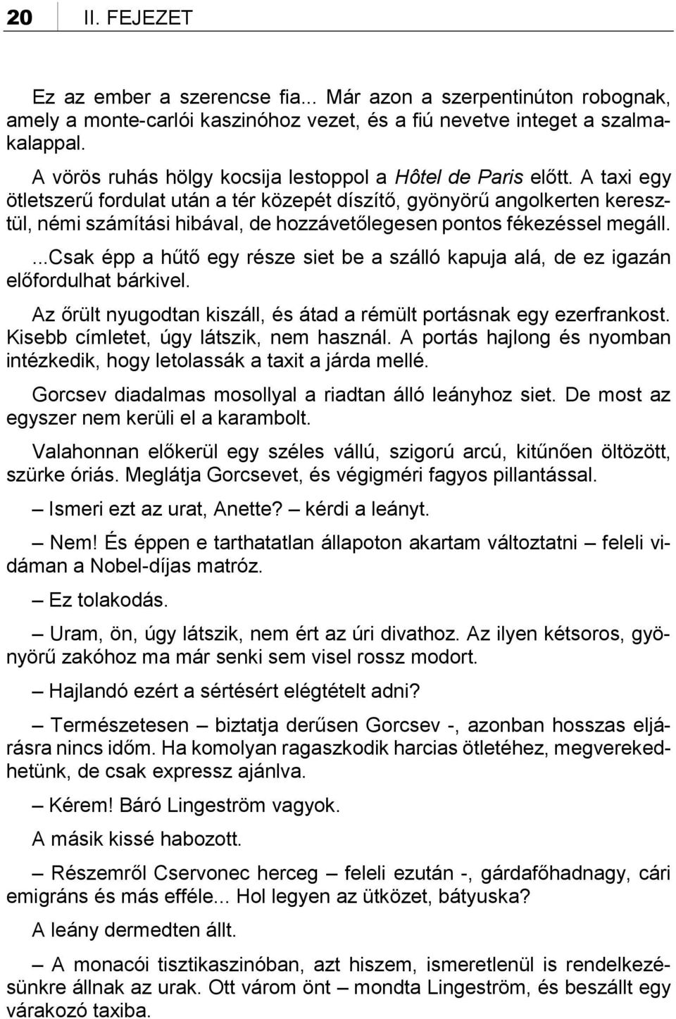 A taxi egy ötletszerű fordulat után a tér közepét díszítő, gyönyörű angolkerten keresztül, némi számítási hibával, de hozzávetőlegesen pontos fékezéssel megáll.