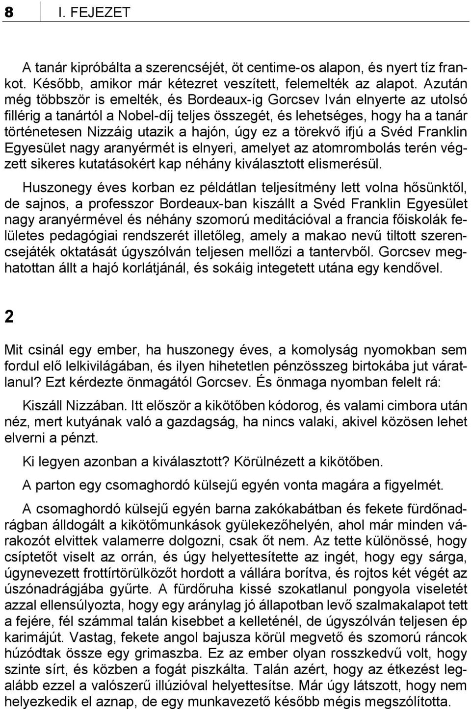 ez a törekvő ifjú a Svéd Franklin Egyesület nagy aranyérmét is elnyeri, amelyet az atomrombolás terén végzett sikeres kutatásokért kap néhány kiválasztott elismerésül.