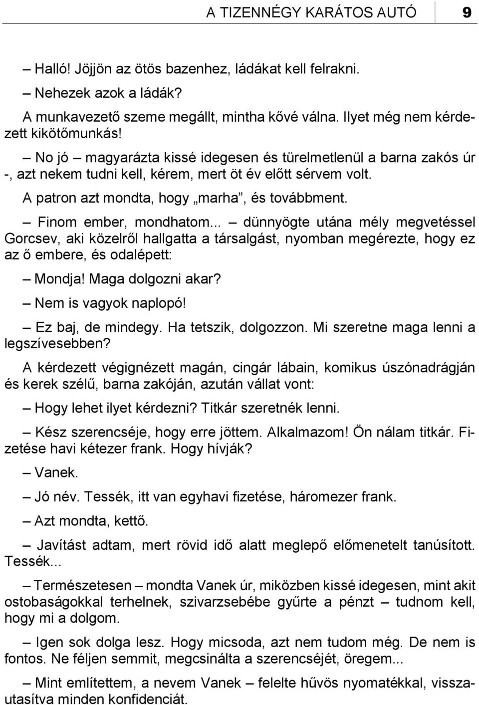 .. dünnyögte utána mély megvetéssel Gorcsev, aki közelről hallgatta a társalgást, nyomban megérezte, hogy ez az ő embere, és odalépett: Mondja! Maga dolgozni akar? Nem is vagyok naplopó!